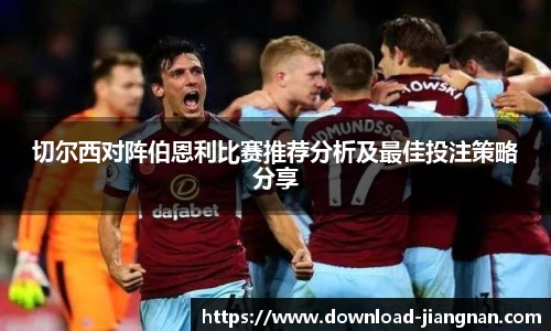 切尔西对阵伯恩利比赛推荐分析及最佳投注策略分享